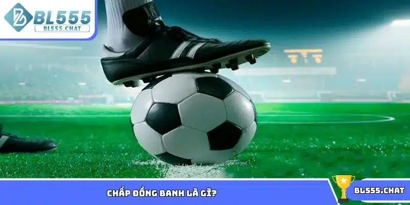 Chấp đồng banh là gì?